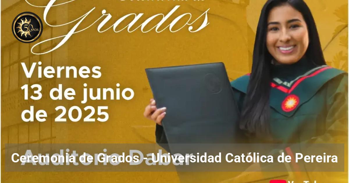 Ceremonia de Grados - Universidad Católica de Pereira