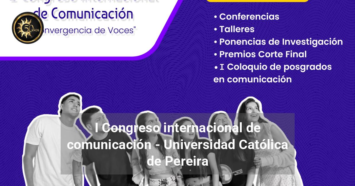 I Congreso internacional de comunicación - Universidad Católica de Pereira