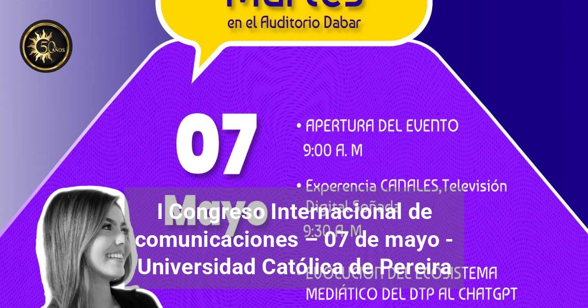 I Congreso Internacional de comunicaciones - 07 de mayo - Universidad ...
