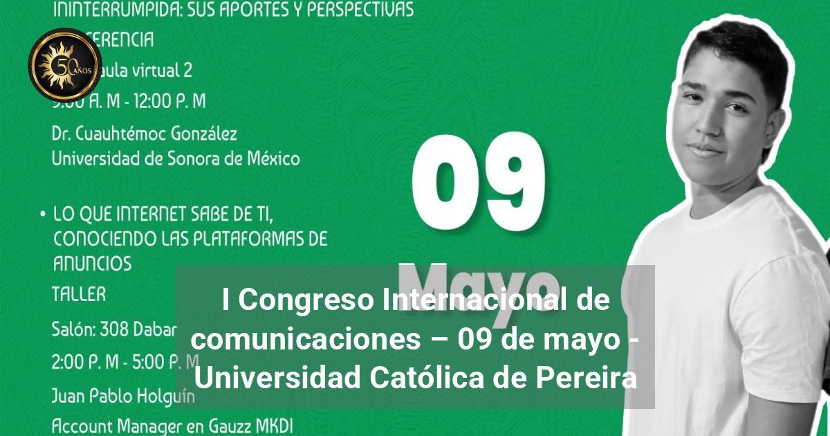I Congreso Internacional de comunicaciones - 09 de mayo - Universidad ...